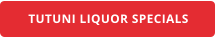 TUTUNI LIQUOR SPECIALS